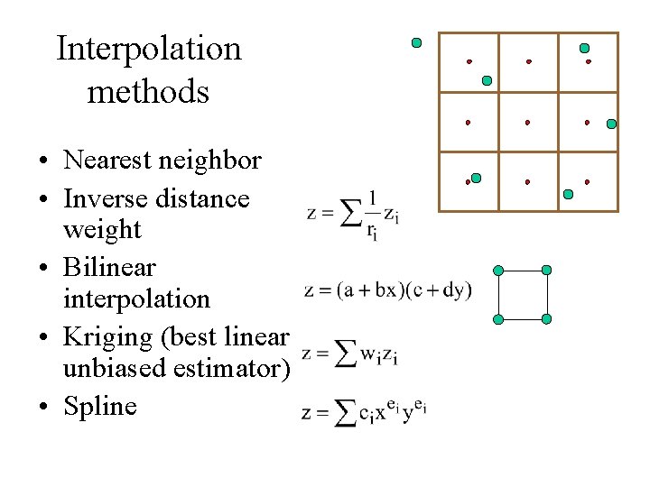 Interpolation methods • Nearest neighbor • Inverse distance weight • Bilinear interpolation • Kriging