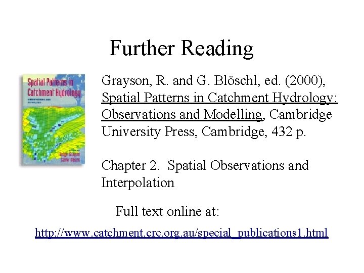 Further Reading Grayson, R. and G. Blöschl, ed. (2000), Spatial Patterns in Catchment Hydrology: