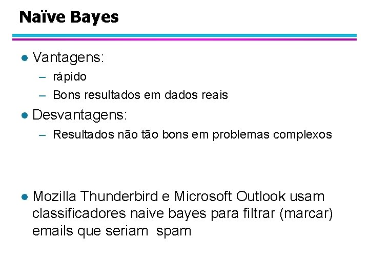 Naïve Bayes l Vantagens: – rápido – Bons resultados em dados reais l Desvantagens: