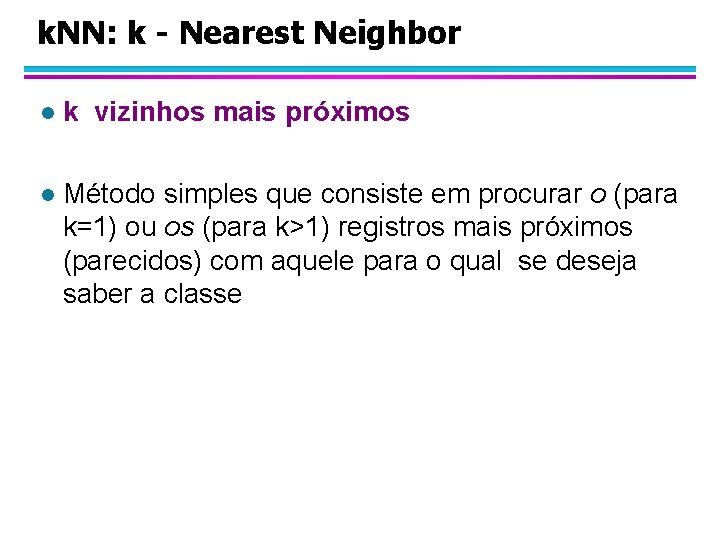 k. NN: k - Nearest Neighbor l k vizinhos mais próximos l Método simples