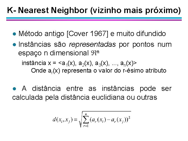 K- Nearest Neighbor (vizinho mais próximo) Método antigo [Cover 1967] e muito difundido l