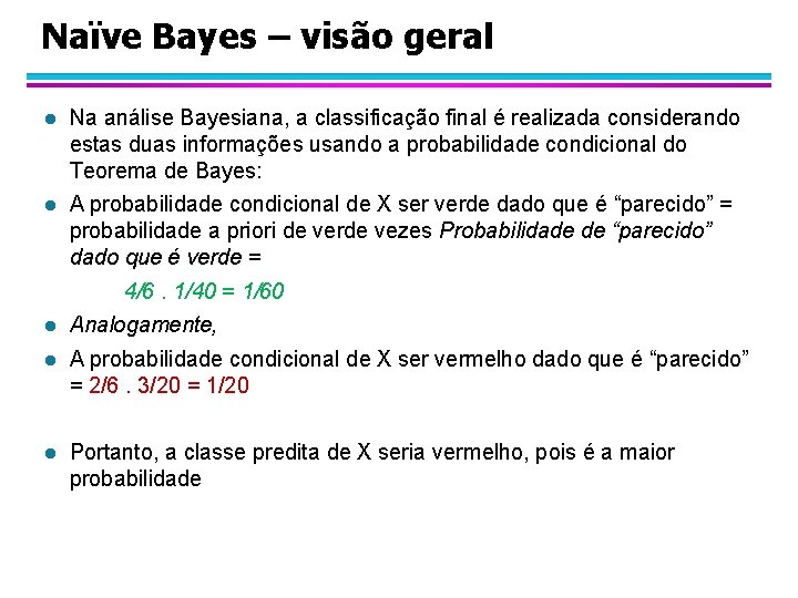 Naïve Bayes – visão geral l Na análise Bayesiana, a classificação final é realizada