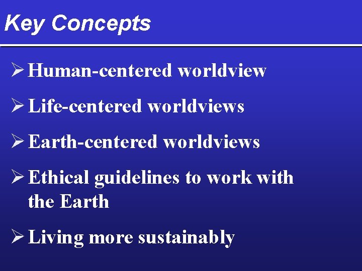 Key Concepts Ø Human-centered worldview Ø Life-centered worldviews Ø Earth-centered worldviews Ø Ethical guidelines