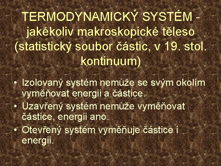 TERMODYNAMICKÝ SYSTÉM jakékoliv makroskopické těleso (statistický soubor částic, v 19. stol. kontinuum) • Izolovaný