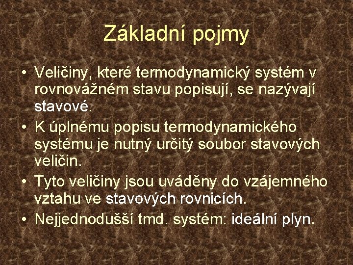 Základní pojmy • Veličiny, které termodynamický systém v rovnovážném stavu popisují, se nazývají stavové.