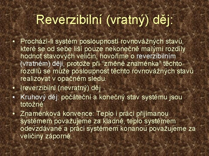 Reverzibilní (vratný) děj: • Prochází-li systém posloupností rovnovážných stavů, které se od sebe liší