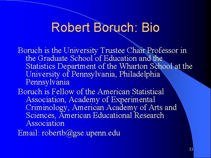 Robert Boruch: Bio Boruch is the University Trustee Chair Professor in the Graduate School