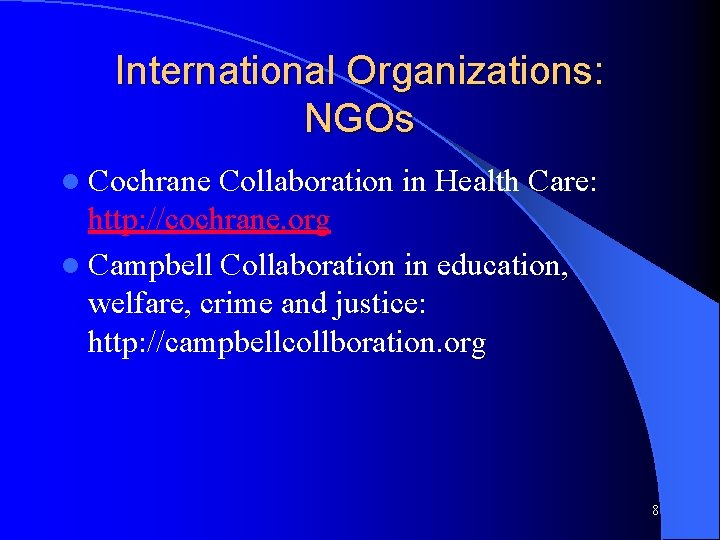 International Organizations: NGOs l Cochrane Collaboration in Health Care: http: //cochrane. org l Campbell