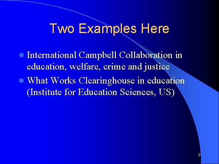 Two Examples Here l International Campbell Collaboration in education, welfare, crime and justice l