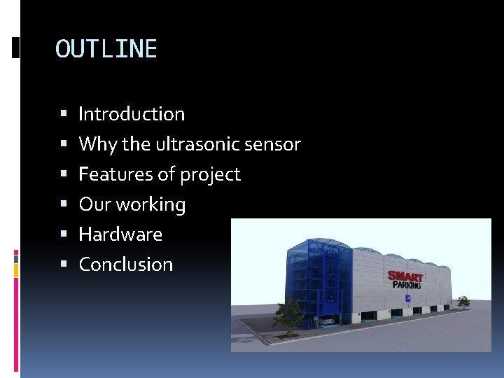 OUTLINE Introduction Why the ultrasonic sensor Features of project Our working Hardware Conclusion 