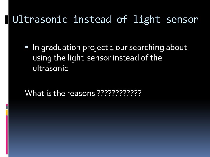 Ultrasonic instead of light sensor In graduation project 1 our searching about using the