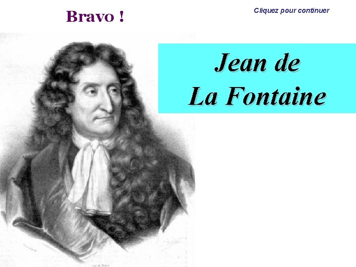 Bravo ! Cliquez pour continuer Jean de La Fontaine 