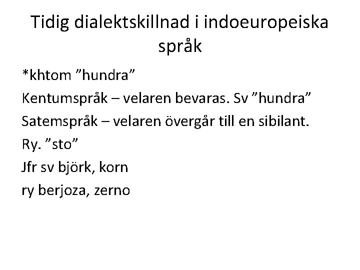 Tidig dialektskillnad i indoeuropeiska språk *khtom ”hundra” Kentumspråk – velaren bevaras. Sv ”hundra” Satemspråk