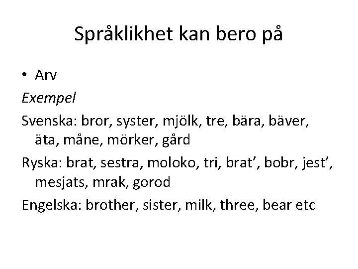 Språklikhet kan bero på • Arv Exempel Svenska: bror, syster, mjölk, tre, bära, bäver,