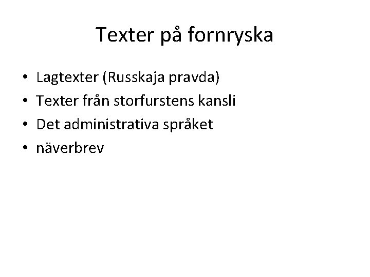 Texter på fornryska • • Lagtexter (Russkaja pravda) Texter från storfurstens kansli Det administrativa