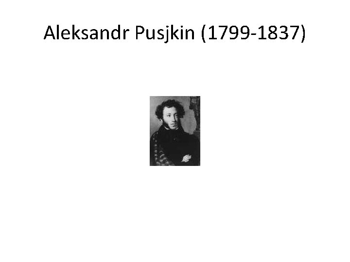 Aleksandr Pusjkin (1799 -1837) 