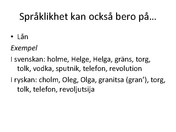 Språklikhet kan också bero på… • Lån Exempel I svenskan: holme, Helga, gräns, torg,