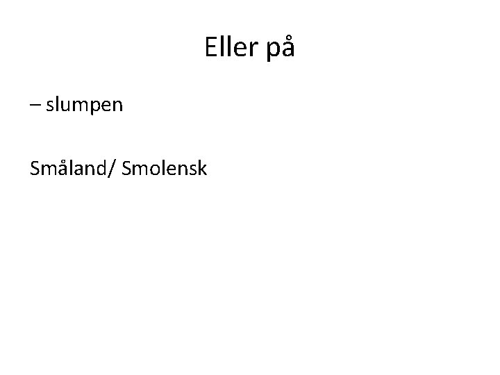 Eller på – slumpen Småland/ Smolensk 