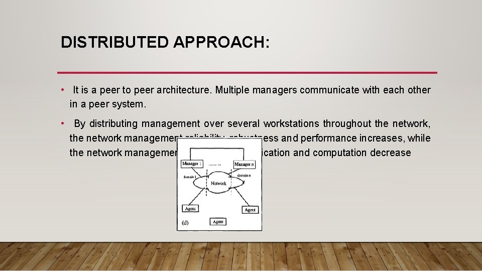 DISTRIBUTED APPROACH: • It is a peer to peer architecture. Multiple managers communicate with