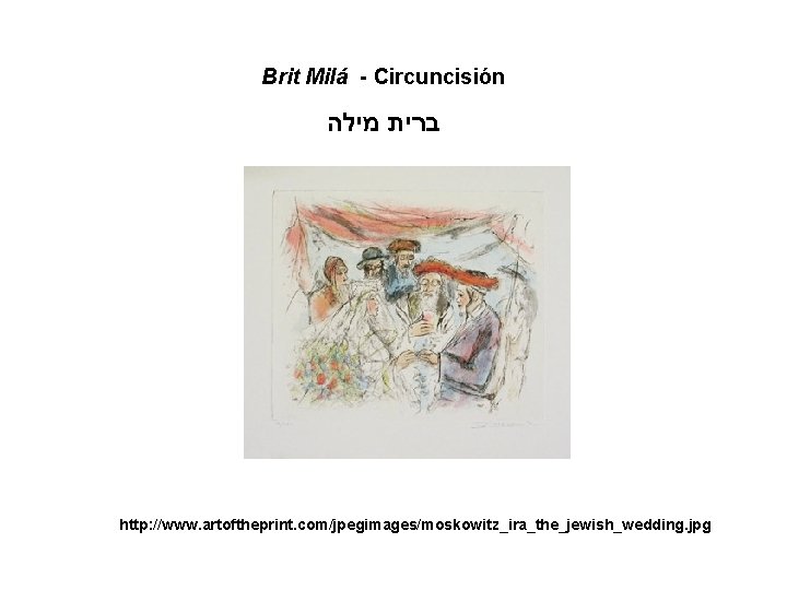 Brit Milá - Circuncisión ברית מילה http: //www. artoftheprint. com/jpegimages/moskowitz_ira_the_jewish_wedding. jpg 