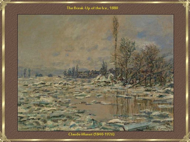 The Break-Up of the Ice , 1880 Claude Monet (1840 -1926) 