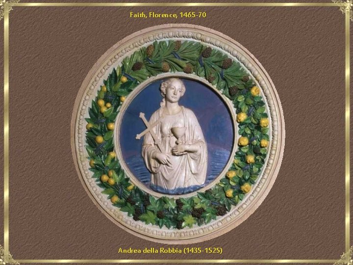 Faith, Florence, 1465 -70 Andrea della Robbia (1435 -1525) 