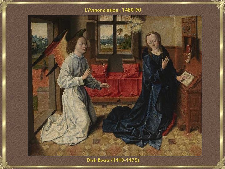 L’Annonciation , 1480 -90 Dirk Bouts (1410 -1475) 