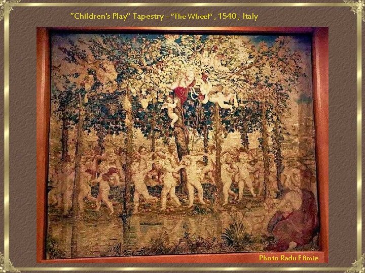“Children's Play” Tapestry – “The Wheel” , 1540 , Italy Photo Radu Efimie 