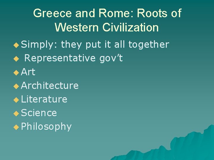 Greece and Rome: Roots of Western Civilization u Simply: they put it all together