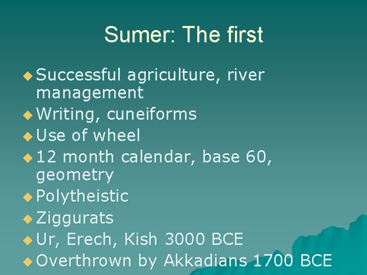 Sumer: The first u Successful agriculture, river management u Writing, cuneiforms u Use of
