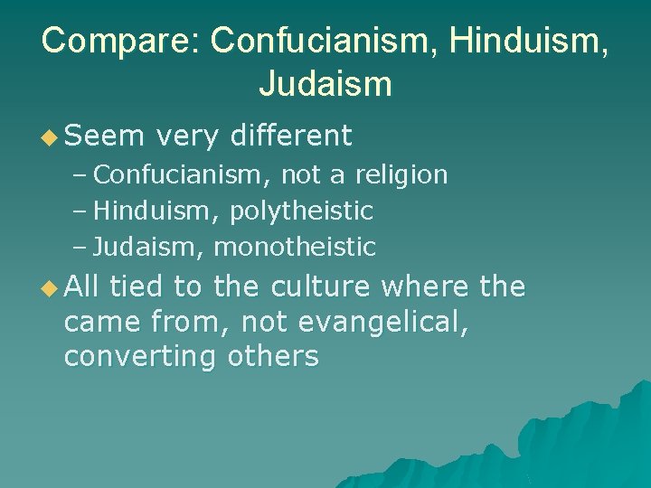 Compare: Confucianism, Hinduism, Judaism u Seem very different – Confucianism, not a religion –