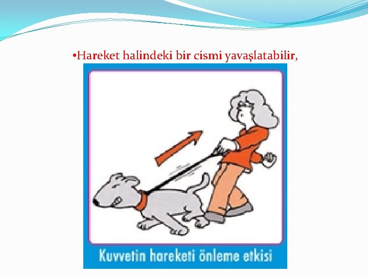  • Hareket halindeki bir cismi yavaşlatabilir, 