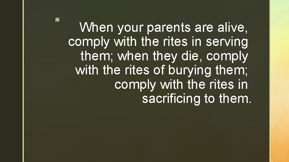 z When your parents are alive, comply with the rites in serving them; when