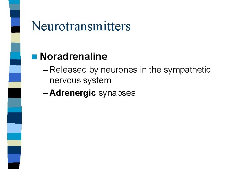 Neurotransmitters n Noradrenaline – Released by neurones in the sympathetic nervous system – Adrenergic