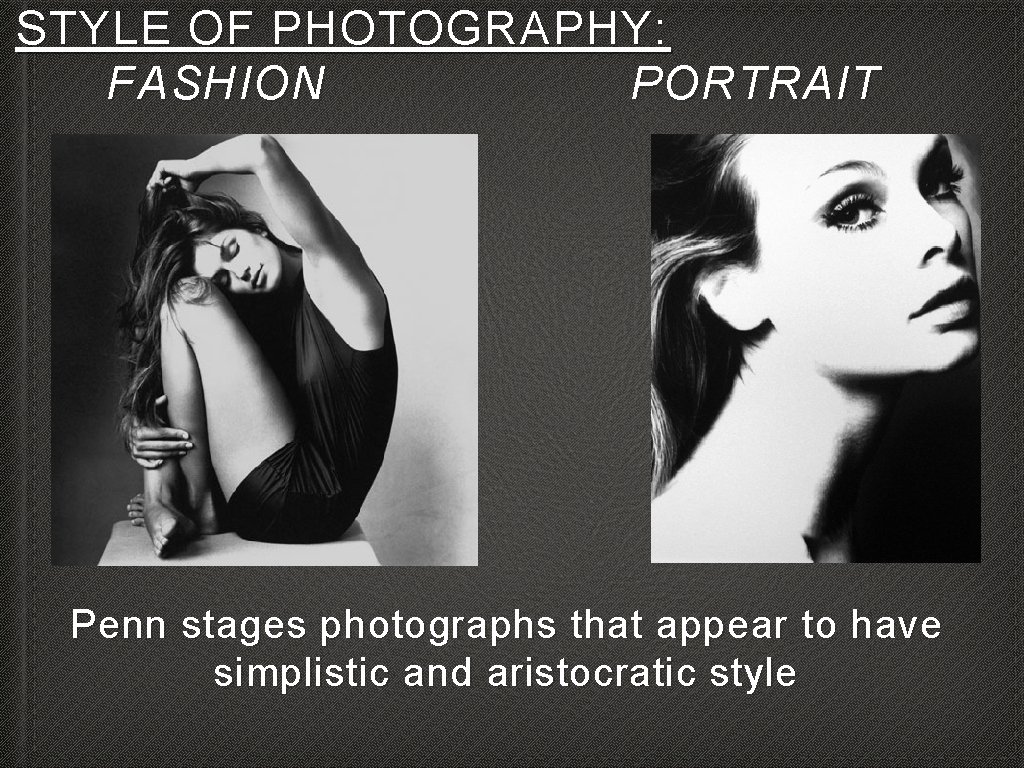 STYLE OF PHOTOGRAPHY: FASHION PORTRAIT Penn stages photographs that appear to have simplistic and