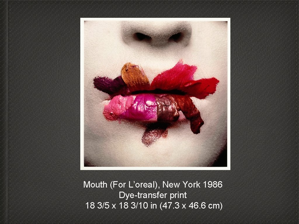 Mouth (For L’oreal), New York 1986 Dye-transfer print 18 3/5 x 18 3/10 in