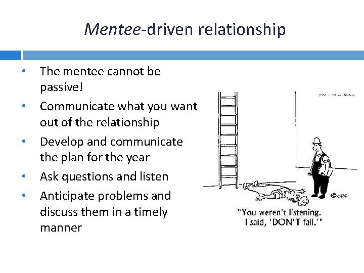 Mentee-driven relationship • • • The mentee cannot be passive! Communicate what you want