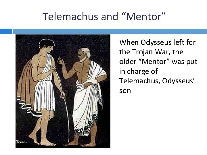 Telemachus and “Mentor” When Odysseus left for the Trojan War, the older “Mentor” was