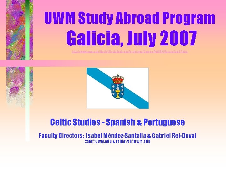UWM Study Abroad Program Galicia, July 2007 http: //www. uwm. edu/Dept/CIE/studyabroad/programs/Summer%2007/Galicia. Sum 07. htm