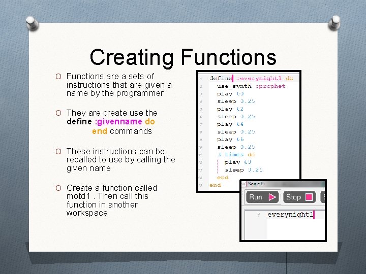 Creating Functions O Functions are a sets of instructions that are given a name