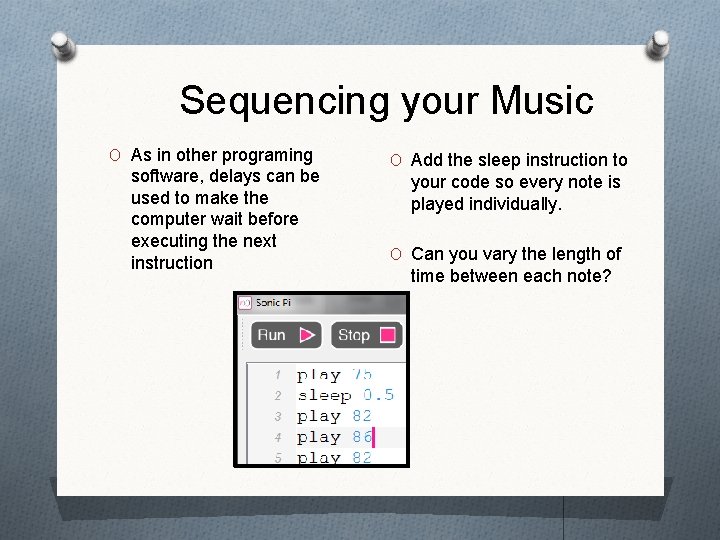 Sequencing your Music O As in other programing software, delays can be used to