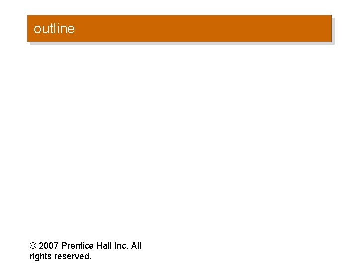 outline © 2007 Prentice Hall Inc. All rights reserved. 