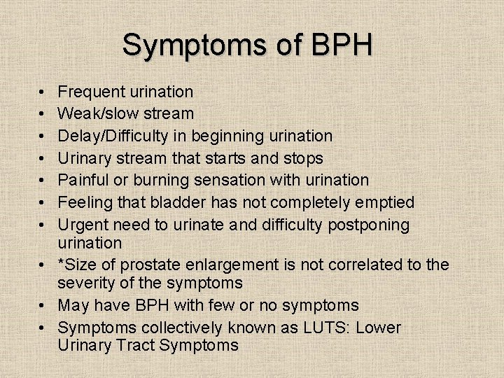 Symptoms of BPH • • Frequent urination Weak/slow stream Delay/Difficulty in beginning urination Urinary