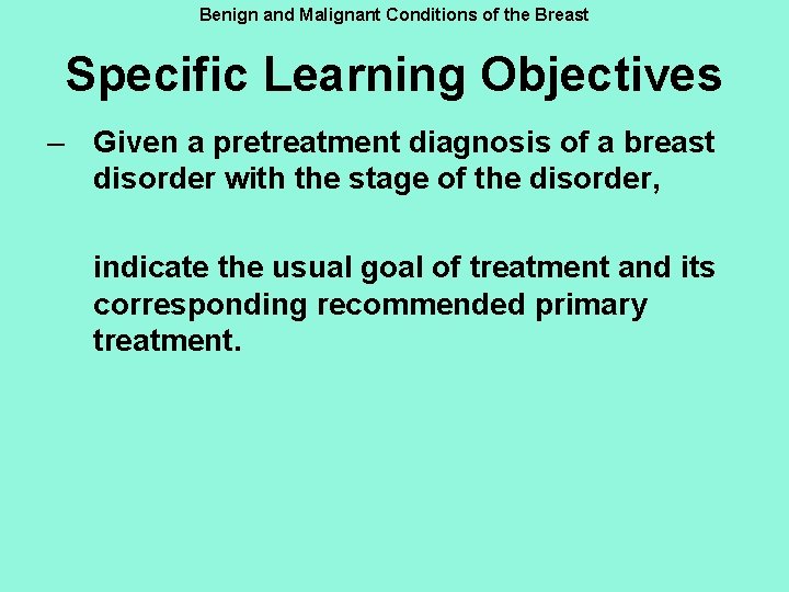 Benign and Malignant Conditions of the Breast Specific Learning Objectives – Given a pretreatment