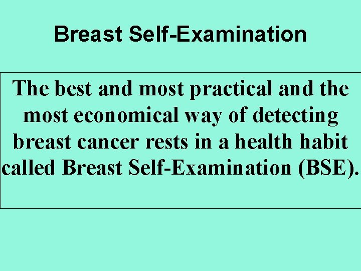 Breast Self-Examination The best and most practical and the most economical way of detecting