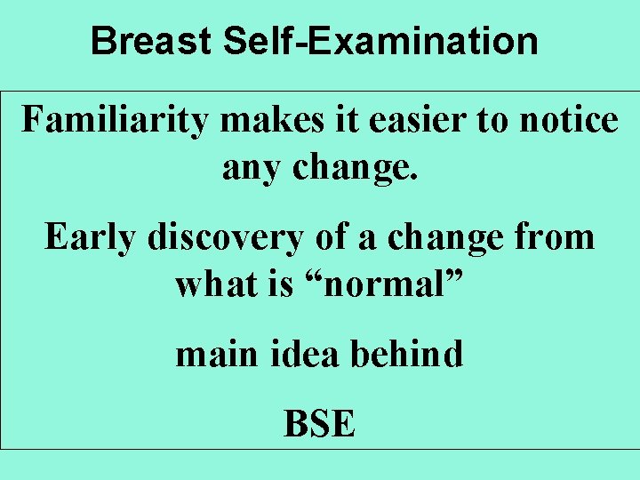 Breast Self-Examination Familiarity makes it easier to notice any change. Early discovery of a