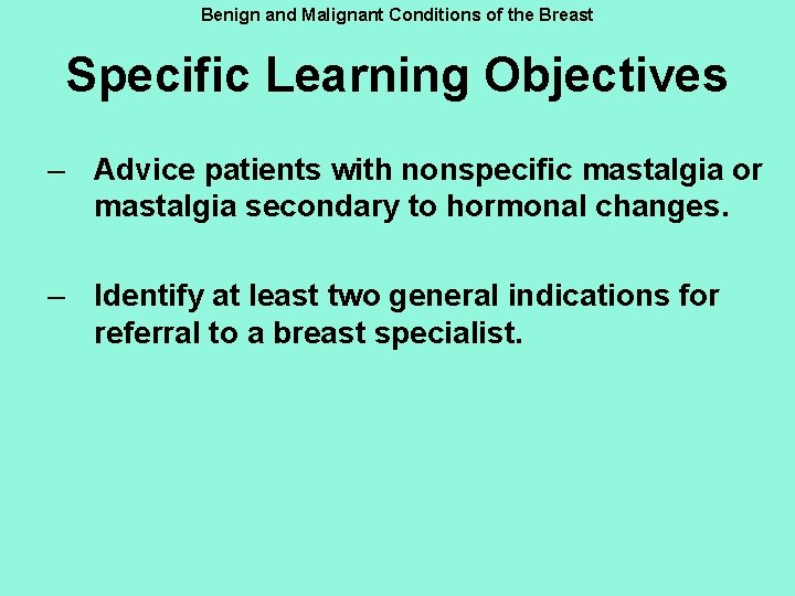 Benign and Malignant Conditions of the Breast Specific Learning Objectives – Advice patients with