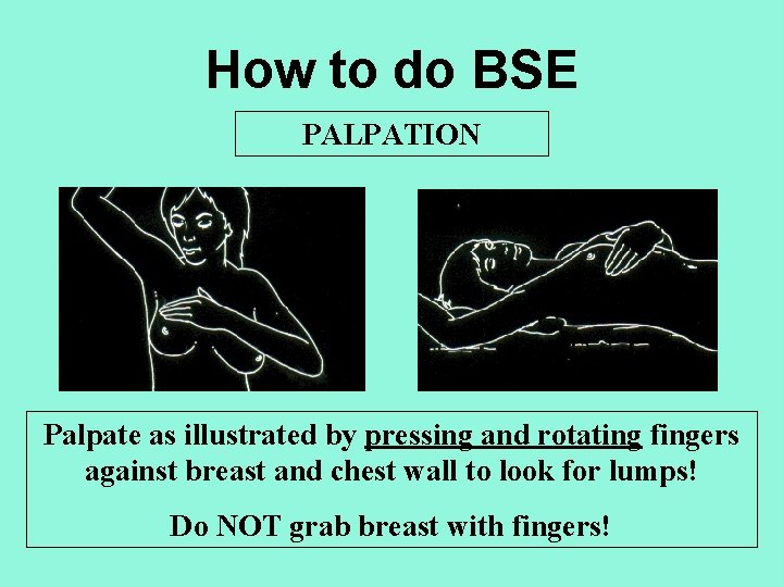 How to do BSE PALPATION Palpate as illustrated by pressing and rotating fingers against