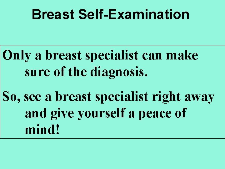 Breast Self-Examination Only a breast specialist can make sure of the diagnosis. So, see