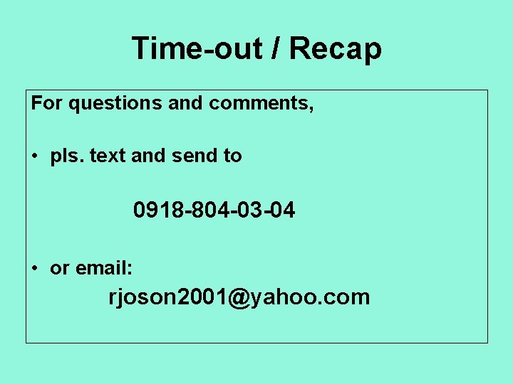 Time-out / Recap For questions and comments, • pls. text and send to 0918